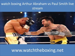watch boxing Arthur Abraham vs Paul Smith live
stream
www.watchtheboxing.net
 
