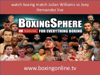 watch boxing match Julian Williams vs Joey
Hernandez live
www.boxingonline.tv
 
