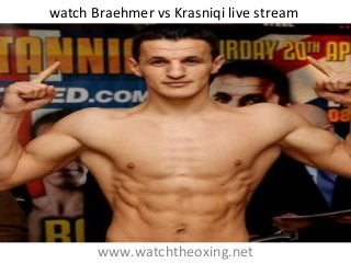 www.watchtheoxing.net
watch Braehmer vs Krasniqi live stream
 