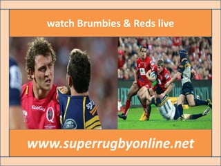 watch Brumbies & Reds live
www.superrugbyonline.net
 