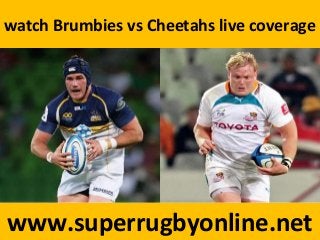 watch Brumbies vs Cheetahs live coverage
www.superrugbyonline.net
 
