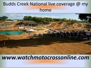 Budds Creek National live coverage @ my
home
www.watchmotocrossonline.com
 
