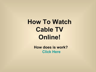 How To Watch Cable TV Online! How does is work?  Click Here 