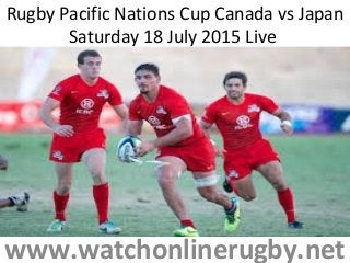 Rugby Pacific Nations Cup Canada vs Japan
Saturday 18 July 2015 Live
www.watchonlinerugby.net
 
