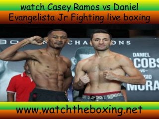 watch Casey Ramos vs Daniel
Evangelista Jr Fighting live boxing
www.watchtheboxing.net
 
