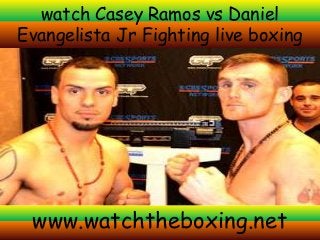 watch Casey Ramos vs Daniel
Evangelista Jr Fighting live boxing
www.watchtheboxing.net
 