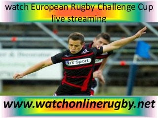 watch European Rugby Challenge Cup
live streaming
www.watchonlinerugby.net
 
