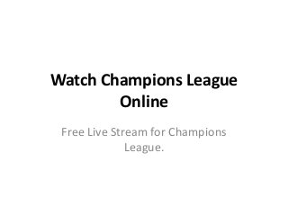 Watch Champions League
Online
Free Live Stream for Champions
League.
 