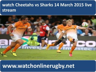 watch Cheetahs vs Sharks 14 March 2015 live
stream
www.watchonlinerugby.net
 