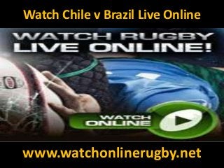 Watch Chile v Brazil Live Online
www.watchonlinerugby.net
 