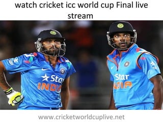 watch cricket icc world cup Final live
stream
www.cricketworldcuplive.net
 