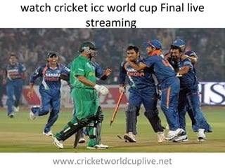 watch cricket icc world cup Final live
streaming
www.cricketworldcuplive.net
 