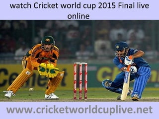 watch Cricket world cup 2015 Final live
online
www.cricketworldcuplive.net
 