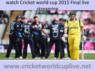 watch Cricket world cup 2015 Final live
streaming
www.cricketworldcuplive.net
 