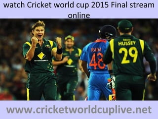 watch Cricket world cup 2015 Final stream
online
www.cricketworldcuplive.net
 