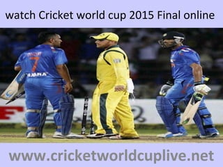 watch Cricket world cup 2015 Final online
www.cricketworldcuplive.net
 