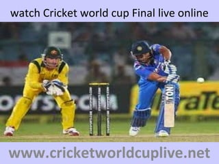 watch Cricket world cup Final live online
www.cricketworldcuplive.net
 