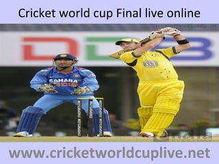 Cricket world cup Final live online
www.cricketworldcuplive.net
 