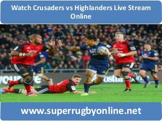 Watch Crusaders vs Highlanders Live Stream
Online
www.superrugbyonline.net
 