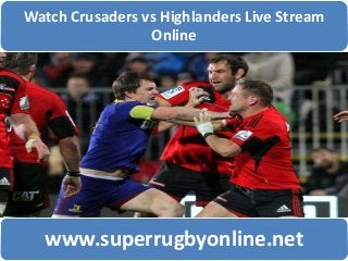 Watch Crusaders vs Highlanders Live Stream
Online
www.superrugbyonline.net
 