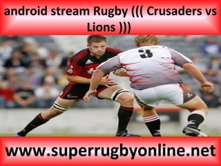 android stream Rugby ((( Crusaders vs
Lions )))
www.superrugbyonline.net
 