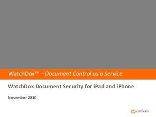 WatchDox™ – Document Control as a Service
WatchDox Document Security for iPad and iPhone
November 2010
 
