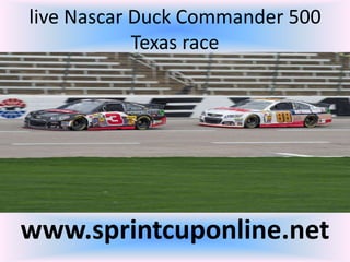 live Nascar Duck Commander 500
Texas race
www.sprintcuponline.net
 