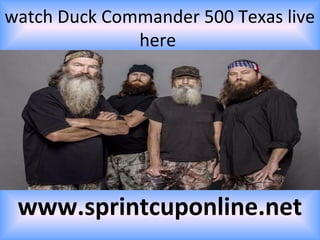 watch Duck Commander 500 Texas live
here
www.sprintcuponline.net
 