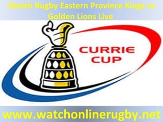 Watch Rugby Eastern Province Kings vs
Golden Lions Live
www.watchonlinerugby.net
 