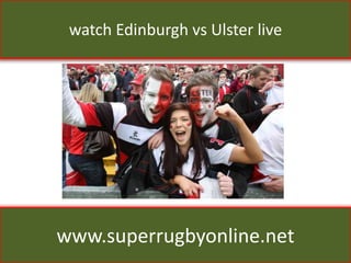 watch Edinburgh vs Ulster live
www.superrugbyonline.net
 