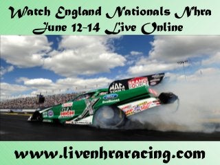 Watch England Nationals Nhra
June 12-14 Live Online
www.livenhraracing.com
 