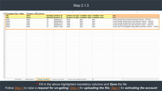 Step 2.1.3
***Fill in the above highlighted mandatory columns and Save the file
Follow Step 3 to raise a request for un-gating; Step 4 for uploading the file; Step 5 for activating the account
 