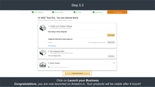 Step 5.3
Click on Launch your Business
Congratulations, you are now launched on Amazon.in. Your products will be visible after 4 hours!!
 