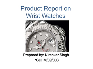 Product Report onWrist Watches Prepared by: NirankarSingh PGDFM/09/003 