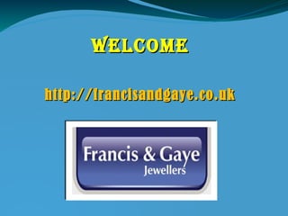 http://francisandgaye.co.ukhttp://francisandgaye.co.uk
WelcomeWelcome
 