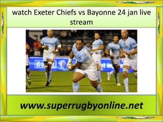 watch Exeter Chiefs vs Bayonne 24 jan live
stream
www.superrugbyonline.net
 