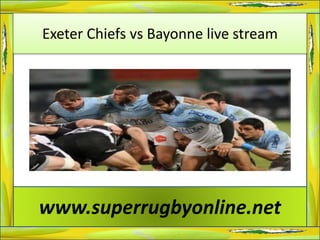 Exeter Chiefs vs Bayonne live stream
www.superrugbyonline.net
 