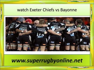 watch Exeter Chiefs vs Bayonne
www.superrugbyonline.net
 