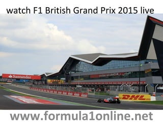 watch F1 British Grand Prix 2015 live
www.formula1online.net
 