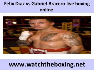 Felix Diaz vs Gabriel Bracero live boxing
online
www.watchtheboxing.net
 