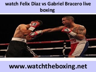 watch Felix Diaz vs Gabriel Bracero live
boxing
www.watchtheboxing.net
 