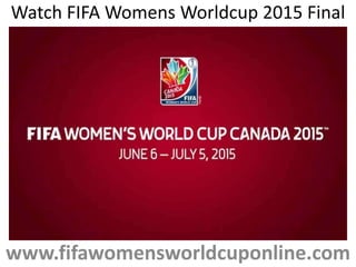 Watch FIFA Womens Worldcup 2015 Final
Stream
www.fifawomensworldcuponline.com
 
