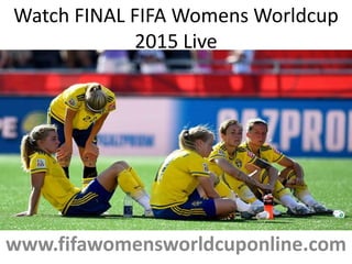 www.fifawomensworldcuponline.com
Watch FINAL FIFA Womens Worldcup
2015 Live
 