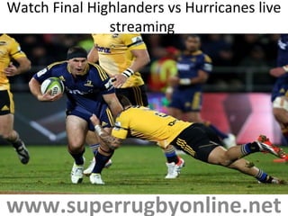 Watch Final Highlanders vs Hurricanes live
streaming
www.superrugbyonline.net
 