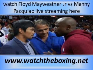 watch Floyd Mayweather Jr vs Manny
Pacquiao live streaming here
www.watchtheboxing.net
 