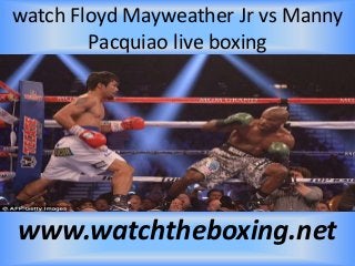 watch Floyd Mayweather Jr vs Manny
Pacquiao live boxing
www.watchtheboxing.net
 