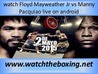 watch Floyd Mayweather Jr vs Manny
Pacquiao live on android
www.watchtheboxing.net
 