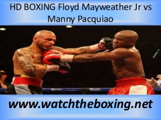 HD BOXING Floyd Mayweather Jr vs
Manny Pacquiao
www.watchtheboxing.net
 