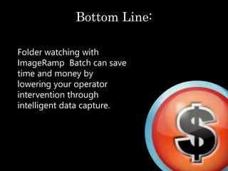 Bottom Line:
Folder watching with
ImageRamp Batch can save
time and money by
lowering your operator
intervention through
i...