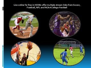Live online for free in HD We offer multiple stream links from Soccer,
Football, NFL and NCAA College Football
 